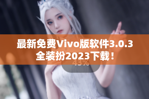 最新免费Vivo版软件3.0.3全装扮2023下载！