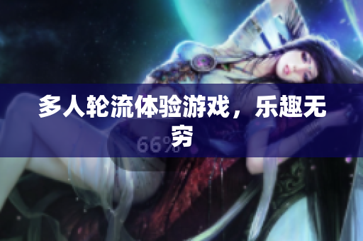 多人轮流体验游戏，乐趣无穷