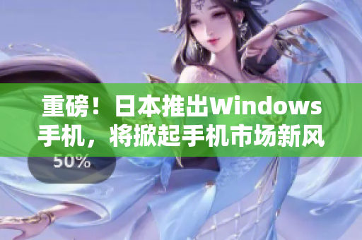 重磅！日本推出Windows手机，将掀起手机市场新风潮