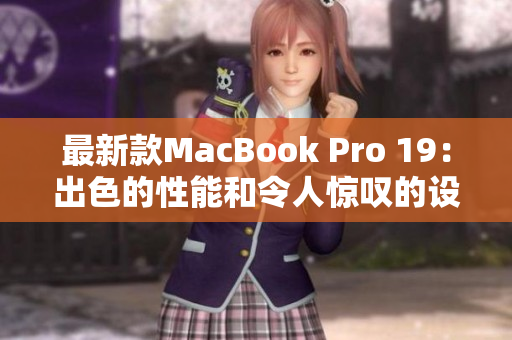 最新款MacBook Pro 19：出色的性能和令人惊叹的设计