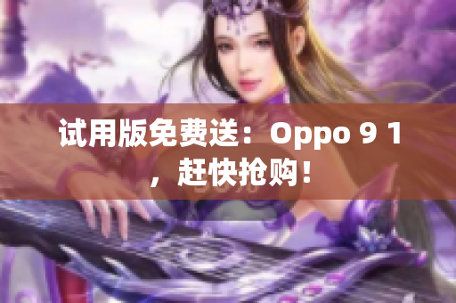 试用版免费送：Oppo 9 1，赶快抢购！