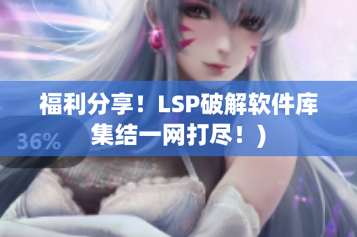 福利分享！LSP破解软件库集结一网打尽！)