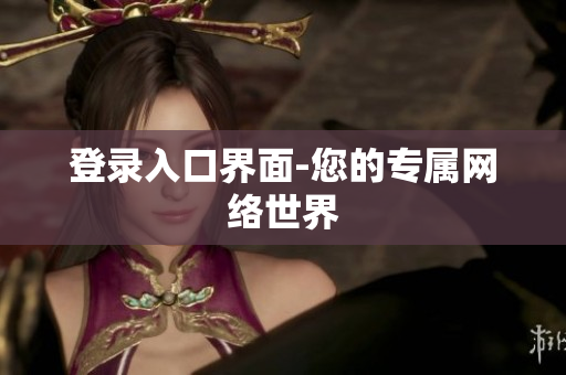 登录入口界面-您的专属网络世界