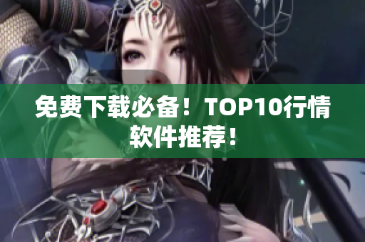 免费下载必备！TOP10行情软件推荐！