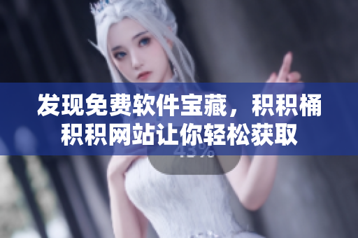 发现免费软件宝藏，积积桶积积网站让你轻松获取