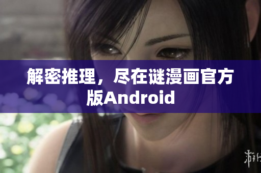 解密推理，尽在谜漫画官方版Android