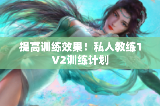 提高训练效果！私人教练1V2训练计划