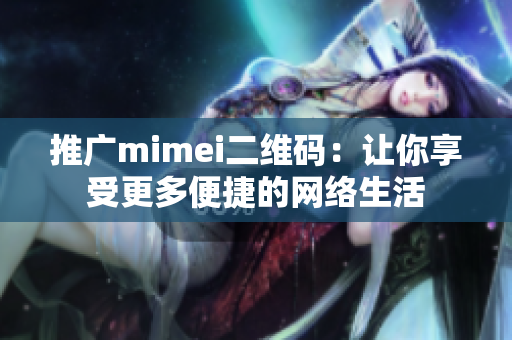 推广mimei二维码：让你享受更多便捷的网络生活