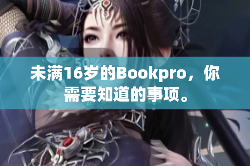 未满16岁的Bookpro，你需要知道的事项。