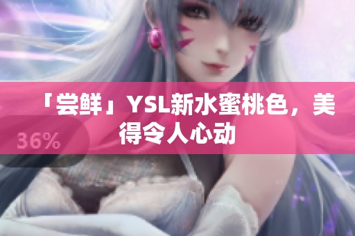 「尝鲜」YSL新水蜜桃色，美得令人心动