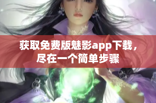 获取免费版魅影app下载，尽在一个简单步骤