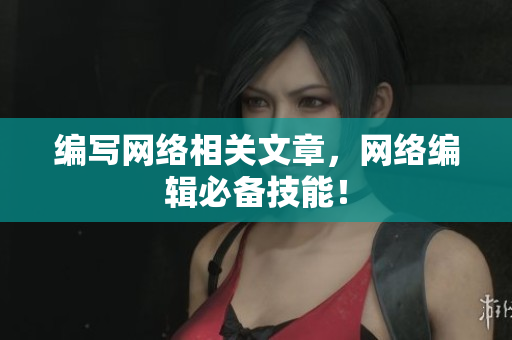 编写网络相关文章，网络编辑必备技能！