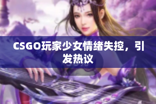 CSGO玩家少女情绪失控，引发热议