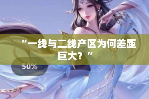 “一线与二线产区为何差距巨大？”