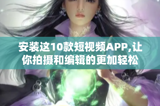 安装这10款短视频APP,让你拍摄和编辑的更加轻松