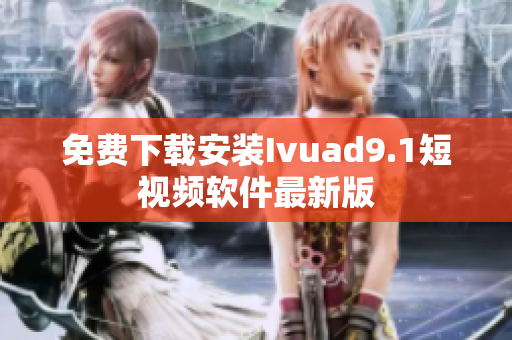 免费下载安装Ivuad9.1短视频软件最新版