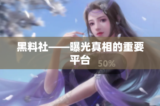 黑料社——曝光真相的重要平台