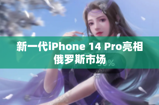 新一代iPhone 14 Pro亮相俄罗斯市场