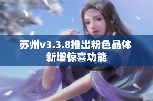苏州v3.3.8推出粉色晶体 新增惊喜功能