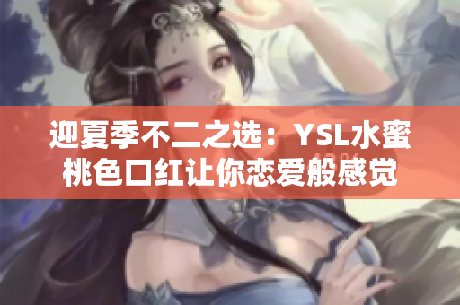 迎夏季不二之选：YSL水蜜桃色口红让你恋爱般感觉