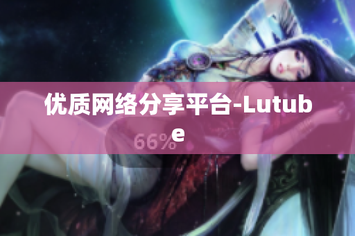 优质网络分享平台-Lutube