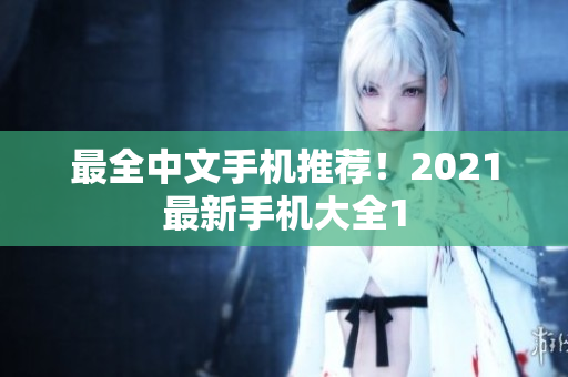 最全中文手机推荐！2021最新手机大全1