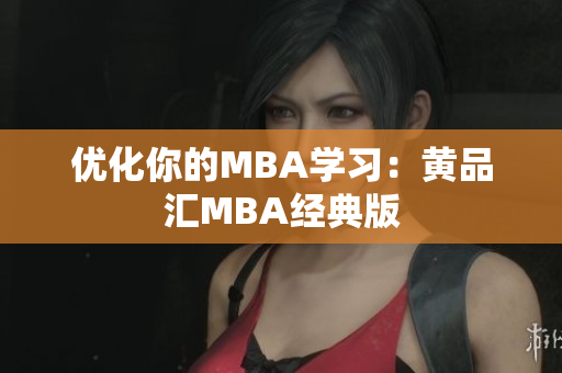 优化你的MBA学习：黄品汇MBA经典版