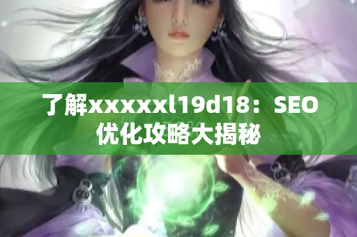 了解xxxxxl19d18：SEO优化攻略大揭秘