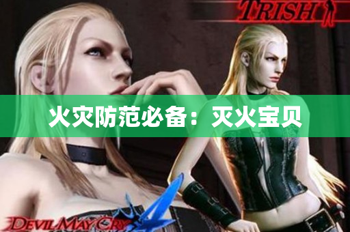 火灾防范必备：灭火宝贝