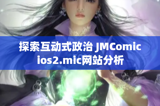 探索互动式政治 JMComicios2.mic网站分析