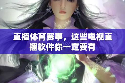 直播体育赛事，这些电视直播软件你一定要有