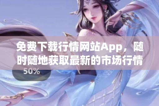 免费下载行情网站App，随时随地获取最新的市场行情！
