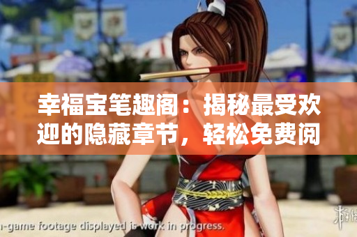 幸福宝笔趣阁：揭秘最受欢迎的隐藏章节，轻松免费阅读