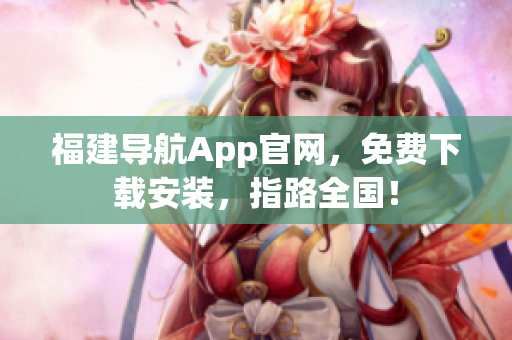 福建导航App官网，免费下载安装，指路全国！