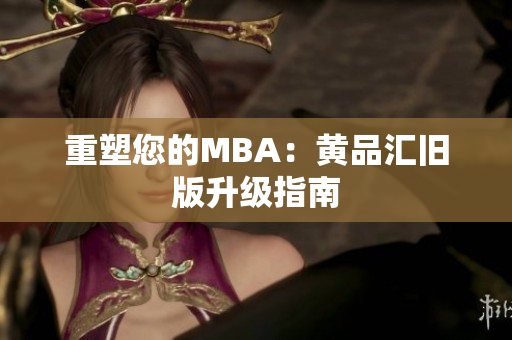 重塑您的MBA：黄品汇旧版升级指南