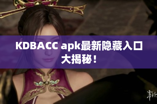 KDBACC apk最新隐藏入口大揭秘！
