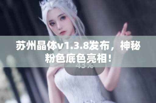 苏州晶体v1.3.8发布，神秘粉色底色亮相！